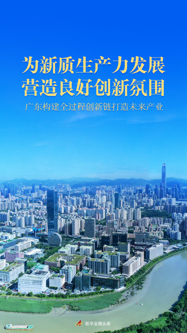 為新質(zhì)生產(chǎn)力發(fā)展營造良好創(chuàng)新氛圍——廣東構建全過程創(chuàng)新鏈打造未來產(chǎn)業(yè)